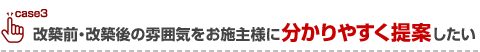 改築前・改築後の雰囲気をお施主様に分かりやすく提案したい